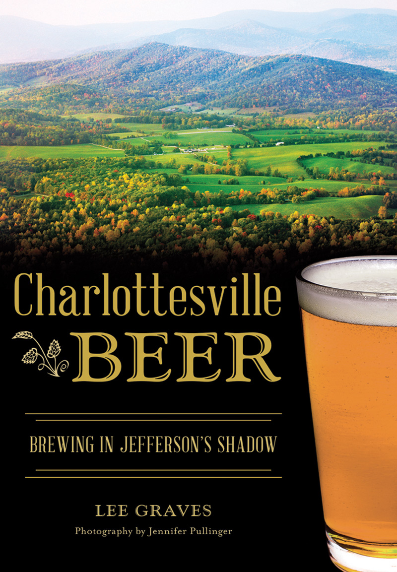 Charlottesville Beer: Brewing in Jefferson's Shadow, by Lee Graves