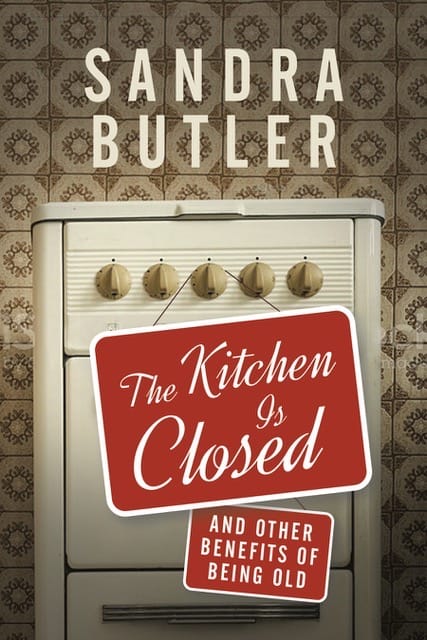 Book cover of Sandra Butler's "The Kitchen is Closed: and Other Benefits of Being Old"