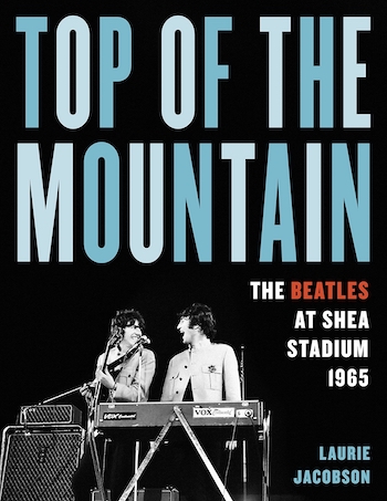 Book cover of Top of the Mountain: The Beatles at Shea Stadium 1965: A new Beatles book by Laurie Jacobson, released Aug. 1, 2022