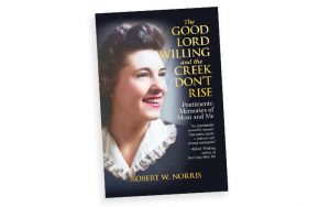 Cover image: Robert W. Norris wrote a moving tribute to his mother: “The Good Lord Willing and the Creek Don’t Rise: Pentimento Memories of Mom and Me.” Image