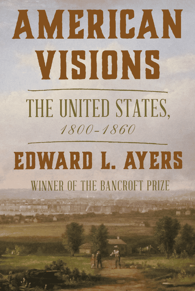 American Visions: The United States 1800-1860 by Edward L. Ayers